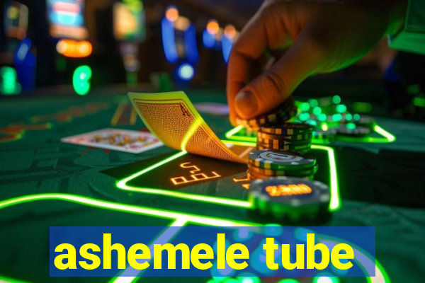 ashemele tube